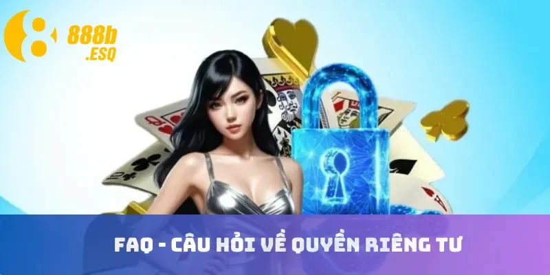 FAQ - Câu hỏi về quyền riêng tưFAQ - Câu hỏi về quyền riêng tư